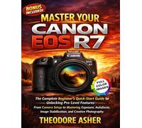 MASTER YOUR CANON EOS R7: The Complete Beginner’s Quick-Start Guide to Unlocking Pro-Level Features-From Camera Setup to Mastering Exposure, Autofocus, Image Stabilization, and Creative Photography