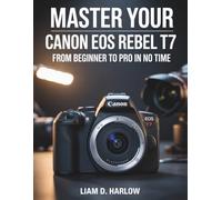 MASTER YOUR CANON EOS REBEL T7: From Beginner to Pro in No Time