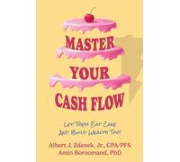 Master Your Cash Flow: Let Them Eat Cake And Build Wealth Too!