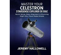Master Your Celestron StarSense Explorer DX 130AZ: Quick Setup, Easy Alignment & Stunning Night-Sky Views Made Simple
