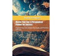 Master Your Day: A Personalized Planner for Success: Organize Your Life, Achieve Your Goals, and Prioritize Self-Care
