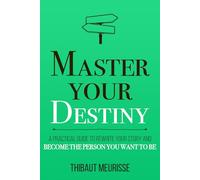 Master Your Destiny: A Practical Guide to Rewrite Your Story and Become the Person You Want to Be: 4 (Mastery Series)