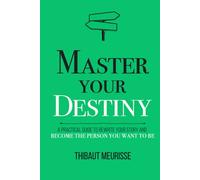 Master Your Destiny: A Practical Guide to Rewrite Your Story and Become the Person You Want to Be (Mastery Series)