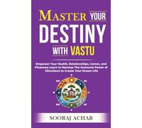 Master Your DESTINY With Vastu: Empower Your Health, Relationships, Career, and Finances; Learn to Harness The Immense Power of Directions to Create Your Dream Life