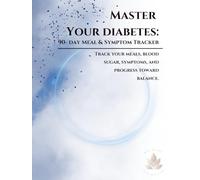 Master Your Diabetes: 90-Day Meal & Symptom Tracker: Blood Sugar Log Book, A1C Journal, Food Chart & Diabetes Planner for Type 2 Management, Meal Tracking, and Healthy Weight Loss