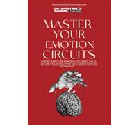 MASTER YOUR EMOTION CIRCUITS: A Proven Guide to Pre-Awareness Intelligence (PAI) to Control Mood Swings, Manage Your Feelings, Overcome Negativity, ... System (PAI) for Life Transformation)