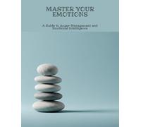 Master Your Emotions: A Guide To Anger Management And Emotional Intelligence
