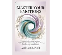 Master your Emotions: A Guide to Emotional Freedom, Building Deeper Relationships, Inner Peace, and Unlocking Self-Awareness (ignite your inner spark)