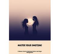 Master Your Emotions: A Woman'S Guide To Emotional Control And Anger Management
