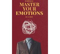 MASTER YOUR EMOTIONS AS A MAN: Control, Confidence, and Clarity