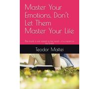 Master Your Emotions, Don’t Let Them Master Your Life: This book is not meant to be read - it is meant to be lived