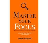 Master Your Focus: A Practical Guide to Stop Chasing the Next Thing and Focus on What Matters Until It's Done (Mastery Series)