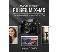 MASTER YOUR FUJIFILM X-M5: The Beginner’s Guide to Stunning Shots, Fast: 8 (photography)