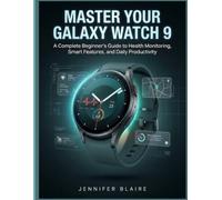 Master Your Galaxy Watch 9: The Ultimate Guide to Health Monitoring, Smart Features, and Daily Productivity