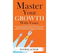 Master Your GROWTH With Vastu: Unlock Greater Success, Boost Productivity, Achieve Optimal Health, and Transform Your Life with Simple Yet Powerful Vastu ... (LIFE-MASTERY With Vastu/Feng-Shui Book 2)