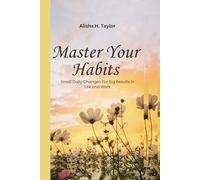 Master your Habits: Small Daily Changes for big result in life and work