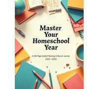 Master Your Homeschool Year : Academic Edition: 380-Page Homeschool Planner with Yearly, Monthly, and Weekly Lesson Planning, Attendance Logs, Reading Lists, and Grade Trackers