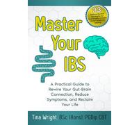 Master Your IBS: A Practical Guide to Rewire Your Gut-Brain Connection, Reduce Symptoms, and Reclaim Your Life