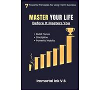 Master Your Life Before It Masters You: Build Discipline, Focus, and Powerful Habits for Success