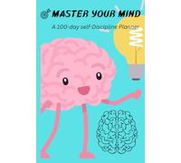 MASTER YOUR MIND: A 100-Day Self-Discipline Planner to Build Habits, Stay Focused, and Achieve Your Goals