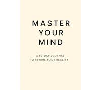 Master Your Mind: A 60 Day Journal to Rewire your Reality: Daily Rituals Based on the 7 Hermetic Laws