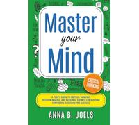 Master Your Mind: A Teen’s Guide to Critical Thinking, Decision Making, And Personal Growth for Building Confidence and Achieving Success (Life Skills for Teens and Young Adults)