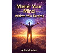 Master Your Mind, Achieve Your Dreams: Unlocking the Power of Persistence, Mastermind, and the Subconscious Mind