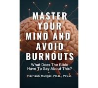MASTER YOUR MIND And AVOID BURNOUTS: What Does The Bible Have To Say About This?
