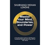 Master Your Mind, Boundaries, and Power: A Transformative Guide to Self-Respect, Emotional Strength, and Living Life on Your Terms