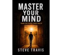 Master Your Mind: Change Your Thinking. Change Your Life