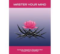 Master Your Mind: Conquer Negative Thoughts And Unlock Your Potential