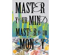 Master Your Mind, Master Your Money - Think Smart, Grow Wealthy: A Practical Guide to Financial Growth and Success - A Self-Help Guide to Make Money