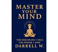 Master Your Mind: The Discipline of Self, the Power of Now