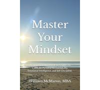 Master Your Mindset: A Companion Workbook for Leaders to Cultivate Personal Accountability, Emotional Intelligence, and Self-Discipline. (The High ... Yourself, Your Team, and Your Organization)