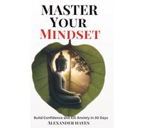 Master Your Mindset: Build Confidence and Kill Anxiety in 30 Days