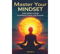 Master Your Mindset_Daily Habits to Build Confidence, Focus, and Success: roven Strategies and Simple Routines to Overcome Self-Doubt, Stay Motivated, ... True Potential, Size 6 x 9 inches, 76 Pages