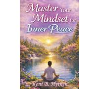 Master Your Mindset for Inner Peace: Cultivate a Calmer, Happier Life