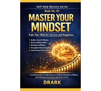Master Your Mindset: Train Your Mind for Success and Happiness (Self-Help Mastery Series)