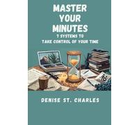 Master Your Minutes: 7 Systems to Take Control of Your Time