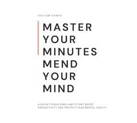 Master Your Minutes, Mend Your Mind: A Guide to Building Habits That Boost Productivity and Protect Your Mental Health