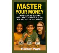 MASTER YOUR MONEY: A Kid’s Guide to Building Smart Habits, Confidence, and a Money System That Works (The Young Investors Series)