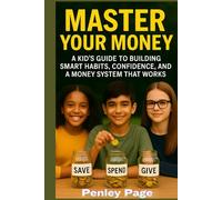 MASTER YOUR MONEY: A Kid’s Guide to Building Smart Habits, Confidence, and a Money System That Works (The Young Investors Series)