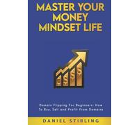 Master Your Money Mindset Life: Domain Flipping For Beginners: How To Buy, Sell and Profit From Domains