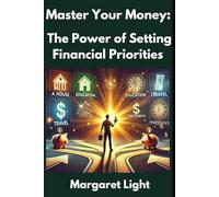 Master Your Money: The Power of Setting Financial Priorities.: Simple strategies to take control of your finances, build wealth, and achieve lasting freedom.