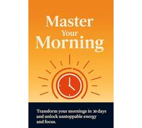 Master Your Morning: A 21-Day Guided Journal to Build Habits, Eliminate Distractions, and Unlock Your Most Productive Self