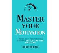 Master Your Motivation: A Practical Guide to Unstick Yourself, Build Momentum and Sustain Long-Term Motivation (Mastery Series)