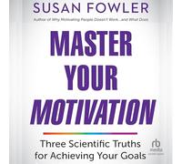 Master Your Motivation: Three Scientific Truths for Achieving Your Goals