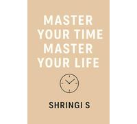 Master Your Time, Master Your Life: The Power of Habits & Smart Time Management (Time & Productivity Mastery Series)