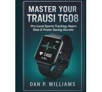 MASTER YOUR TRAUSI TG08: Pro-Level Sports Tracking, Heart-Rate & Power-Saving Secrets (The Definitive Smartwatch Series)