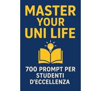 Master Your Uni Life: 700 Prompt per Studenti d’Eccellenza